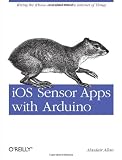 iOS Sensor Apps with Arduino: Wiring the iPhone and iPad into the Internet of Things review and price