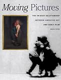 Moving Pictures: American Art and Early Film, 1880-1910 Moving Pictures: American Art and Early Film, 1880-1910