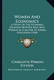 Women and Economics: A Study of the Economic Relation Between Men and Women as a Factor in Social Evolution (1900)