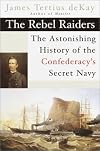 The Rebel Raiders: The Astonishing History of the Confederacy's Secret Navy (American Civil War)