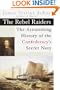 The Rebel Raiders: The Astonishing History of the Confederacy's Secret Navy (American Civil War S.)