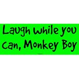Laugh while you can, Monkey Boy Bumper Sticker