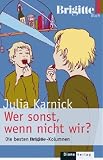 Wer sonst, wenn nicht wir?: Die besten BRIGITTE-Kolumnen - Julia Karnick