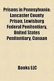 Prisons in Pennsylvania: Lancaster County Prison, Lewisburg Federal Penitentiary, United States Penitentiary, Canaan