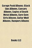 Garage Punk Albums (Music Guide): Black Lips Albums, Caesars Albums, Eagles of Death Metal Albums, Gore Gore Girls Albums, Guitar Wolf Albums-