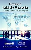 Becoming a Sustainable Organization: A Project and Portfolio Management Approach (Best Practices and Advances in Program Management)