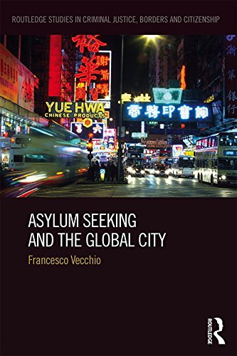 Asylum Seeking and the Global City (Routledge Studies in Criminal Justice, Borders and Citizenship)