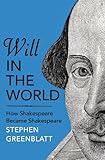 Will in the world : how Shakespeare became Shakespeare