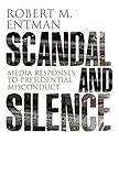 Scandal and silence : media responses to presidential misconduct