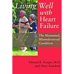 Living Well with Heart Failure, the Misnamed, Misunderstood Condition by Edward K. Kasper and Mary Knudson
