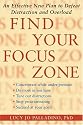 Find Your Focus Zone: An Effective New Plan to Defeat Distraction and Overload