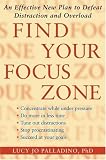 Find Your Focus Zone: An Effective New Plan to Defeat Distraction and Overload