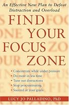 Find Your Focus Zone: An Effective New Plan to Defeat Distraction and Overload