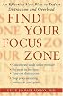 Find Your Focus Zone: An Effective New Plan to Defeat Distraction and Overload