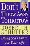 Don't Throw Away Tomorrow : Living God's Dream for Your Life