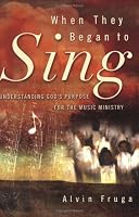 When They Began to Sing: Understanding God's Purpose for the Music Ministry