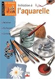 Initiation � l'aquarelle : Mat�riel, techniques, conseils