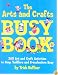 The Arts and Crafts Busy Book: 365 Art and Craft Activities to Keep Toddlers and Preschoolers Busy
