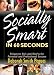 SOCIALLY SMART IN 60 SECONDS: Etiquette Do's and Dont's for Personal and Professional Success