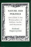 Nature and Politics: Liberalism in the Philosophies of Hobbes, Locke, and Rousseau (0801496063) by Rapaczynski, Andrzej