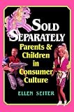 Sold Separately: Children and Parents in Consumer Culture (Communications, Media, and Culture)