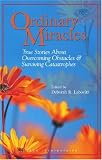 Ordinary Miracles: True Stories about Overcoming Obstacles and Surviving Catastrophies: True Stories About Overcoming Obstacles and Surviving Catastrophies