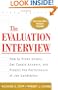 The Evaluation Interview : How to Probe Deeply, Get Candid Answers, and Predict the Performance of Job Candidates