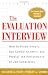 The Evaluation Interview : How to Probe Deeply, Get Candid Answers, and Predict the Performance of Job Candidates by Richard A. Fear