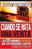 Cuando se mata una venta: Los 10 errores fatales que los vendedores cometen y como evitarlos (Spanish Edition)