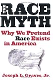 The Race Myth : Why We Pretend Race Exists In America