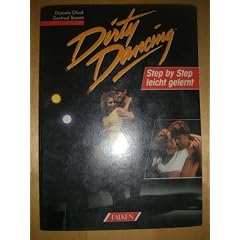 Dirty Dancing. Step by Step, leicht gelernt.