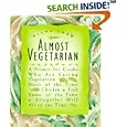 Almost Vegetarian: A Primer for Cooks Who Are Eating Vegetarian Most of the Time, Chicken & Fish Some of the Time, & Altogether Well All of the Time