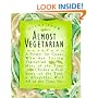 Almost Vegetarian : A Primer for Cooks Who Are Eating Vegetarian Most of the Time, Chicken & FishSome of the Time, & Altogether Well All of the Time