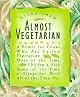 Almost Vegetarian: A Primer for Cooks Who Are Eating Vegetarian Most of the Time, Chicken & Fish Some of the Time, & Altogether Well All of the Time