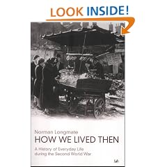 How We Lived Then: History of Everyday Life During the Second World War, A: A History of Everyday Life During the Second World War
