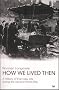 How We Lived Then: History of Everyday Life During the Second World War, A: A History of Everyday Life During the Second World War