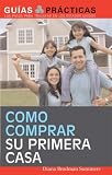 Como comprar su primera casa (Guias Practicas)