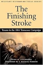 The Finishing Stroke: Texans in the 1864 Tennessee Campaign