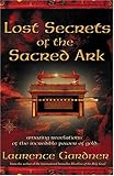 Lost Secrets of the Sacred Ark: Amazing Revelations of the Incredible Power of Gold
