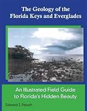 The Geology of the Florida Keys and Everglades, An illustrated Field Guide to Floridas Hidden Beauty