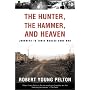 The Hunter, The Hammer, and Heaven: Journeys to Three Worlds Gone Mad