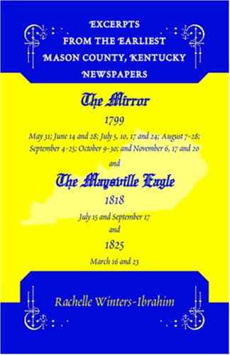 Excerpts from the Earliest Mason County, Kentucky Newspapers: The Mirror 1799 and The Maysville Eagle 1818 and 1825