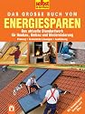 Das gro&szlig;e Buch vom Energie-Sparen. Das aktuelle Standardwerk f&uuml;r Neubau, Umbau und Modernisierung. Planung. Technische L&ouml;sungen. Ausf&uuml;hrung