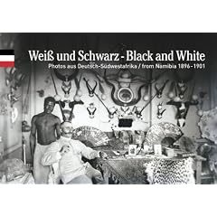 Wei� und Schwarz - Black and White: Photos aus Deutsch-S�dwestafrika / from Namibia 1896-1901