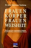 Frauenk�rper, Frauenweisheit: Wie Frauen ihre urspr�ngliche F�higkeit zur Selbstheilung wiederentdecken k�nnen - Christiane Northrup