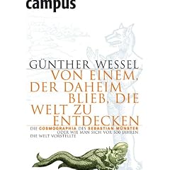 Von einem, der daheim blieb, die Welt zu entdecken. Die Cosmographia des Sebastian M�nster oder Wie man sich vor 500 Jahren die Welt vorstellte