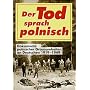 Der Tod sprach polnisch: Dokumente polnischer Grausamkeiten an Deutschen 1919-1949