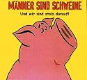 Alle Männer sind Schweine und stolz darauf