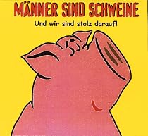 Alle M&auml;nner sind Schweine und stolz darauf