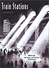 Train Stations : Whistle Stops, Rail Stations of North America